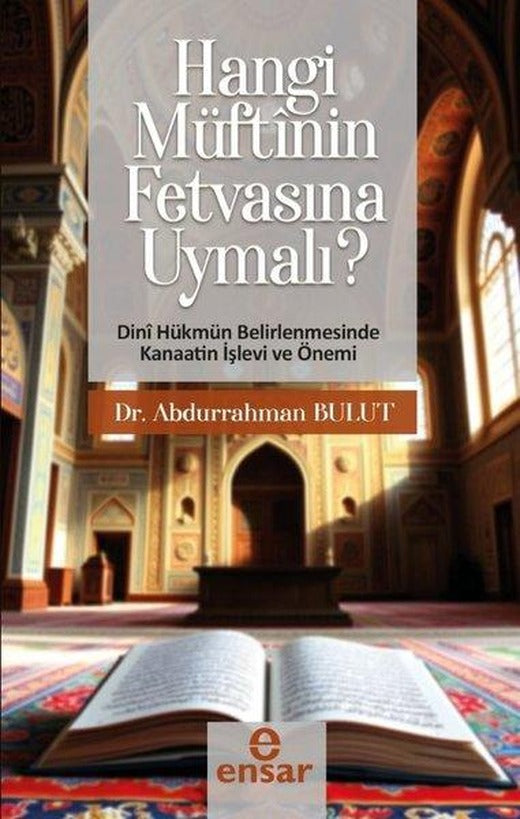 Hangi Müftinin Fetvasına Uymalı? Dini Hükmün Belirlenmesinde Kanaatin İşlevi ve Önemi | Ensar Neşriyat (İnce Kapak)