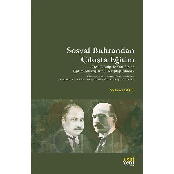 Sosyal Buhrandan Çıkışta Eğitim - Ziya Gökalp İle Satı Bey'in Eğitim Anlayışlarının Karşılaştırılmas | Eskiyeni Yayınları (İnce Kapak)