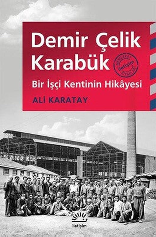 Demir Çelik Karabük-Bir İşçi Kentin | İletişim Yayınları