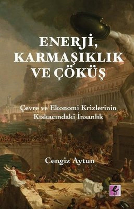 Enerji Karmaşıklık ve Çöküş - Çevre ve Ekonomi Krizlerinin Kıskacındaki İnsanlık | Efil Yayınevi Yayınları