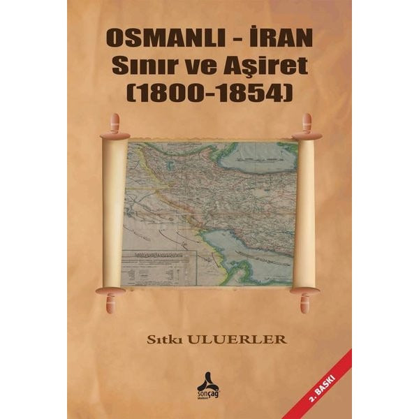 Osmanlı - İran Sınır ve Aşiret (1800 - 1854) | Sonçağ Yayınları (Ciltsiz)