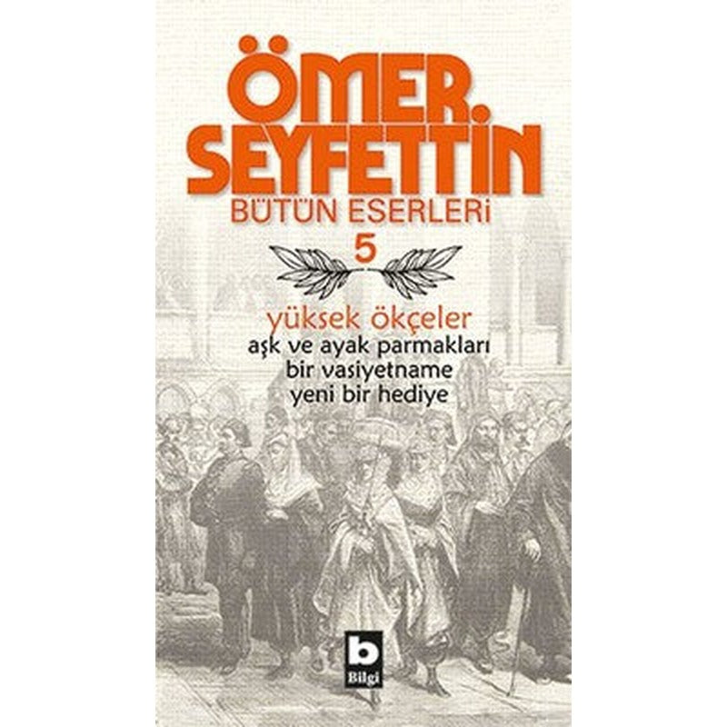 Yüksek Ökçeler-Ömer Seyfettin Bütün Eserleri 5 | Bilgi Yayınevi