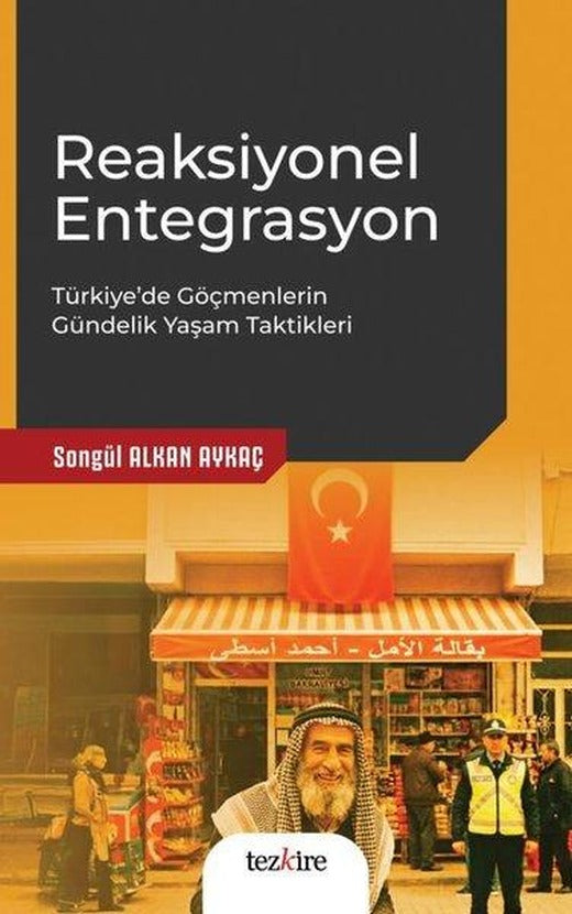 Reaksiyonel Entegrasyon: Türkiye'de Göçmenlerin Gündelik Yaşam Taktikleri | Tezkire Yayınları (İnce Kapak)