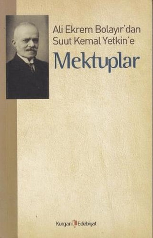 Ali Ekrem Bolayır’dan Suut Kemal Yetkin’e Mektuplar | Kurgan Edebiyat (Ciltsiz)