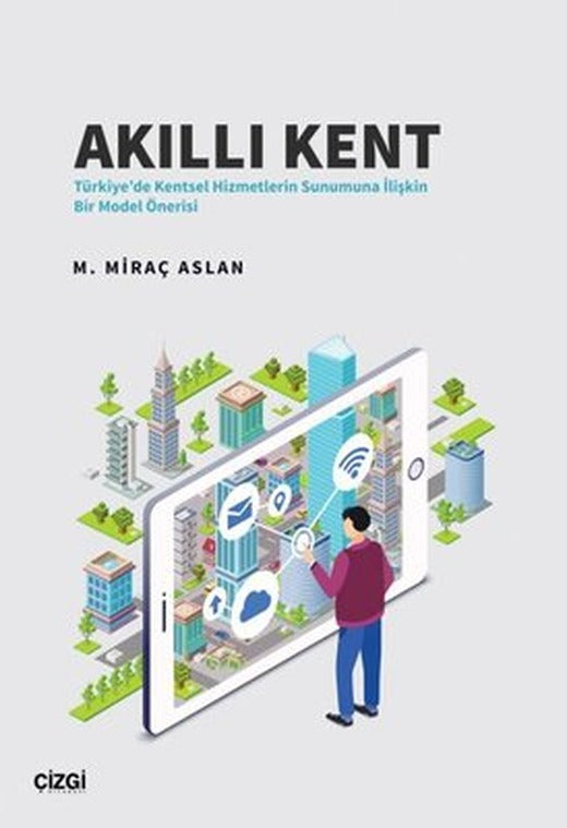 Akıllı Kent - Türkiye'de Kentsel Hizmetlerin Sunumuna İlişkin Bir Model Önerisi | Çizgi Kitapevi