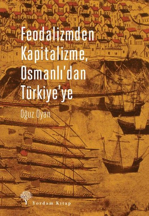 Feodalizmden Kapitalizme Osmanlı'dan Türkiye'ye | Yordam Kitap - Yayınevi Genel Dizisi (İnce Kapak)
