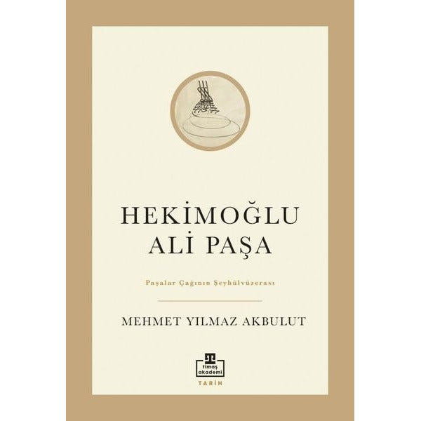 Hekimoğlu Ali Paşa - Paşalar Çağının Şeyhülvüzerası | Timaş Akademi (İnce Kapak)