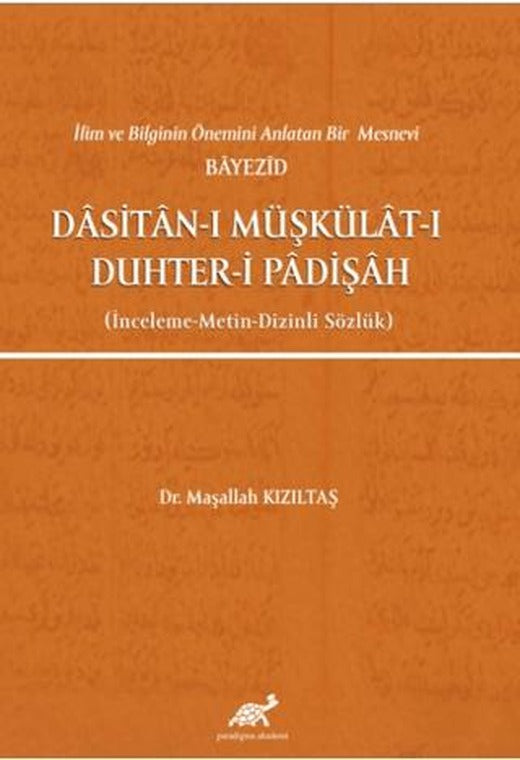 İlim ve Bilginin Önemini Anlatan Bir Mesnevi Bayezid Dasitan-ı Müşkülat-ı Duhter-i Padişah (İnceleme-Metin-Dizinli Sözlük) | Paradigma Akademi Yayınları (Ciltsiz)