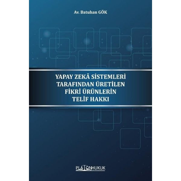 Yapay Zeka Sistemleri Tarafından Üretilen Fikri Ürünlerin Telif Hakkı | Platon Hukuk Yayınevi