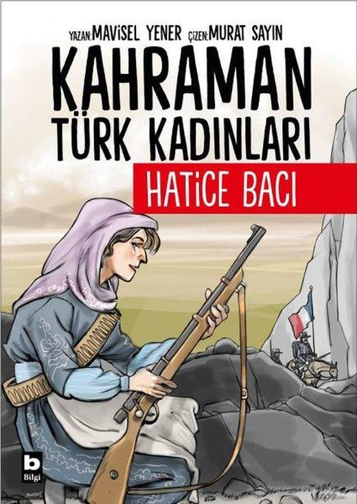Hatice Bacı - Kahraman Türk Kadınları | Bilgi Yayınevi (İnce Kapak)