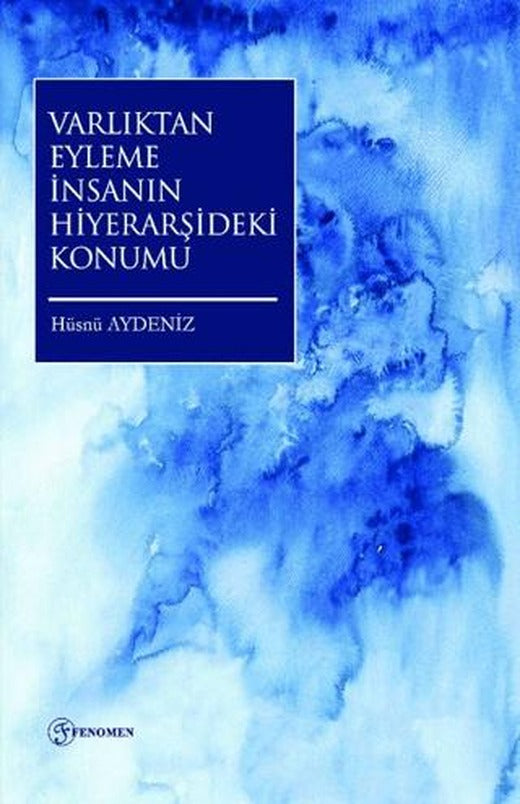Varlıktan Eyleme İnsanın Hiyerarşideki Konumu | Fenomen Yayıncılık (Ciltsiz)