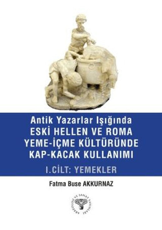 Antik Yazarlar Işığında Eski Hellen ve Roma Yeme-İçme Kültüründe Kap-Kaçak Kullanımı I. Cilt - Yemekler | Arkeoloji ve Sanat Yayınları (Ciltsiz)
