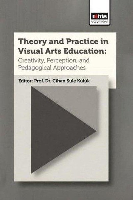 Theory and Practice In Visual Arts Education: Creativity Perception and Pedagogical Approaches | Eğitim Yayınevi (İnce Kapak)