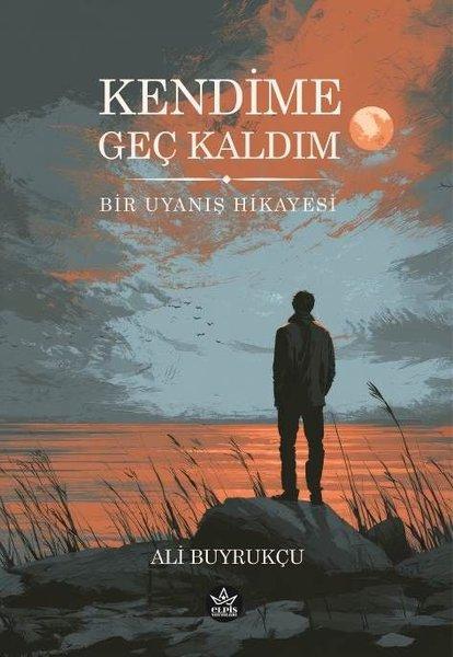 Kendime Geç Kaldım - Bir Uyanış Hikayesi | Elpis Yayınları (İnce Kapak)  - Resim 1