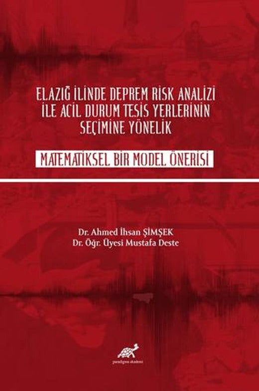Elazığ İlinde Deprem Rik Analizi İle Acil Durum Tesisi Yerlerinin Seçime Yönelik Matematiksel Bir Model Önerisi | Paradigma Akademi Yayınları (Ciltsiz)