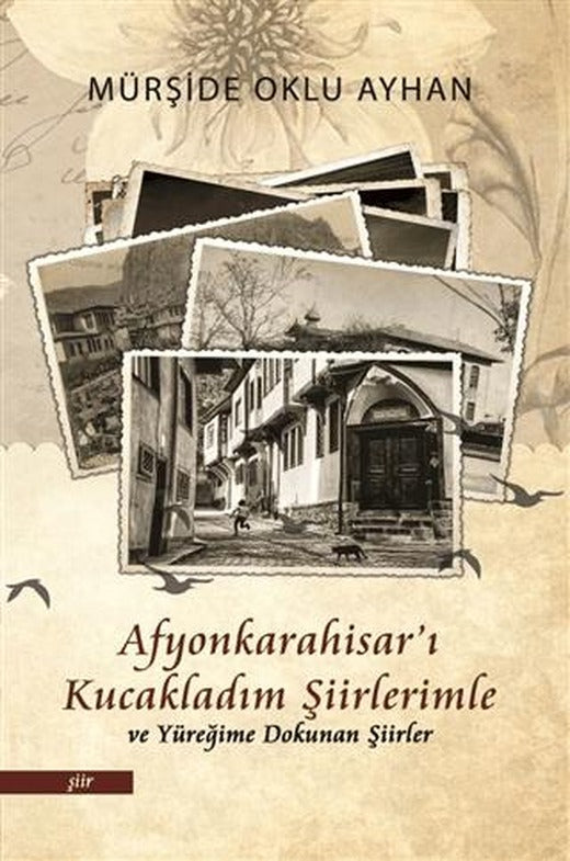 Afyonkarahisar'ı Kucakladım Şiirlerimle ve Yüreğime Dokunan Şiirler