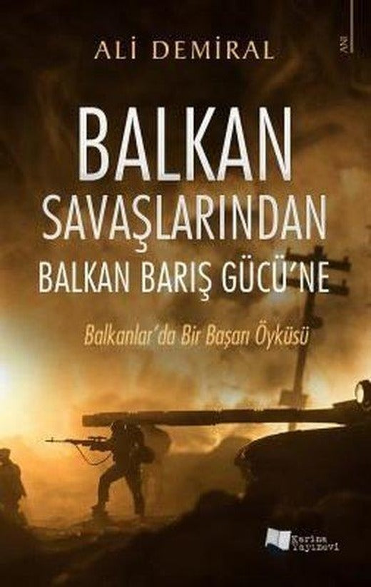 Balkan Savaşlarından Balkan Barış Gücü'ne - Balkanlar'da Bir Başarı Öyküsü | Karina Yayınevi (İnce Kapak)