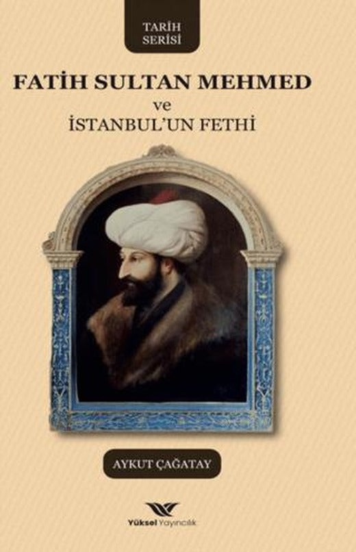 Fatih Sultan Mehmed ve İstanbul'un Fethi | Yüksel Yayıncılık (Ciltsiz)