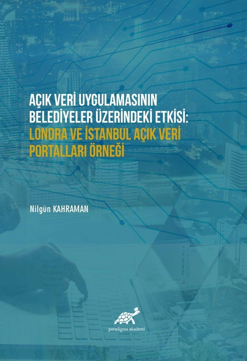 Açık Veri Uygulamasının Belediyeler Üzerindeki Etkisi: Londra ve İstanbul Açık Veri Portalları Örneği | Paradigma Akademi Yayınları (Ciltsiz)