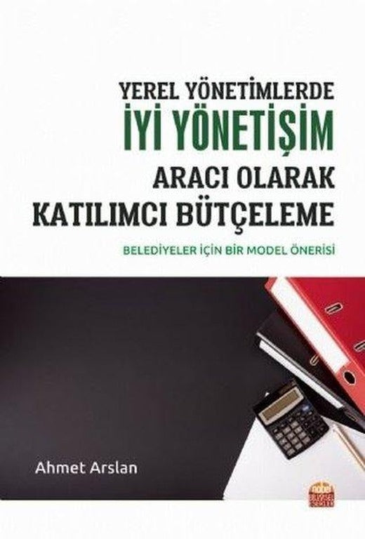 Yerel Yönetimlerde İyi Yönetişim Aracı Olarak Katılımcı Bütçeleme-Belediyeler için Bir Model | Nobel Bilimsel Eserler (İnce Kapak)