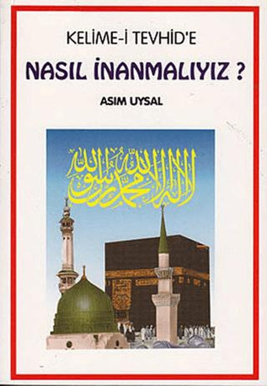 Kelime-i Tevhid’e Nasıl İnanmalıyız? | Uysal Yayınevi (Ciltsiz)