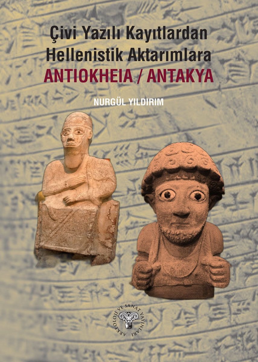Çivi Yazılı Kayıtlardan Hellenistik Aktarımlara Antiokheia/Antakya | Arkeoloji ve Sanat Yayınları (Ciltsiz)