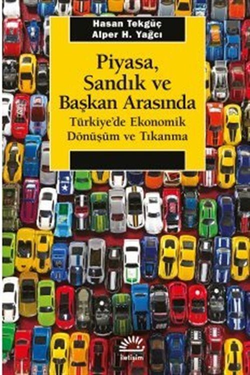 Piyasa Sandık ve Başkan Arasında - Türkiye'de Ekonomik Dönüşüm ve Tıkanma | İletişim Yayınları