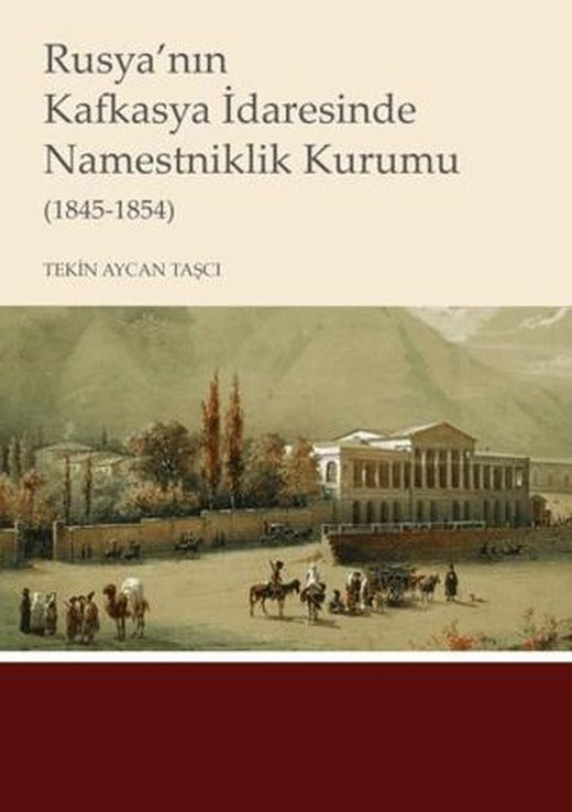 Rusya’nın Kafkasya İdaresinde Namestniklik Kurumu (1845-1854) | Kitabevi Yayınları (Ciltsiz)