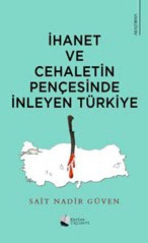 İhanet ve Cehaletin Pençesinde İnleyen Türkiye