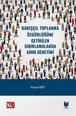 Barışçıl Toplanma Özgürlüğüne Getirilen Sınırlamalarda AİHM Denetimi - Firuze Yiğit kitap kapağı