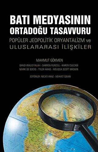 Batı Medyasının Ortadoğu Tasavvuru Popüler Jeopolitik Oryantalizm ve Uluslararası İlişkiler - Mahmut Gökmen kitap kapağı