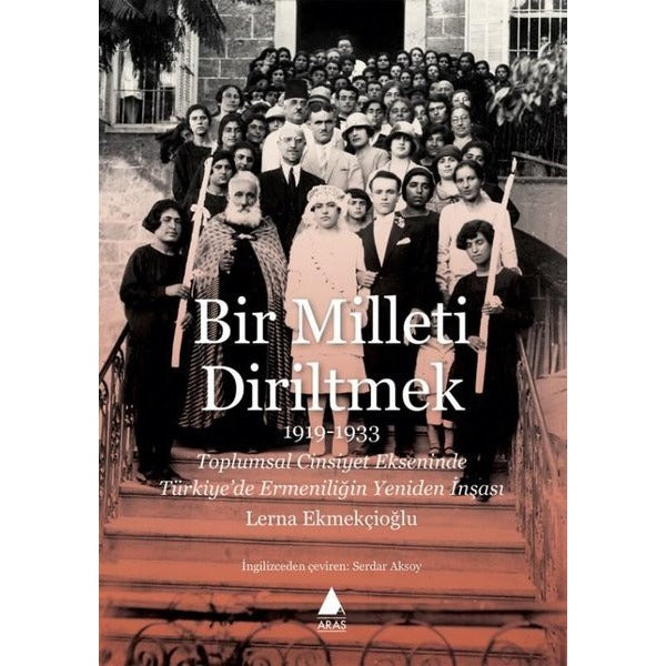 Bir Milleti Diriltmek 1919 - 1933: Toplumsal Cinsiyet Ekseninde Türkiyede Ermeniliğin Yeniden İnşası | Aras Yayıncılık