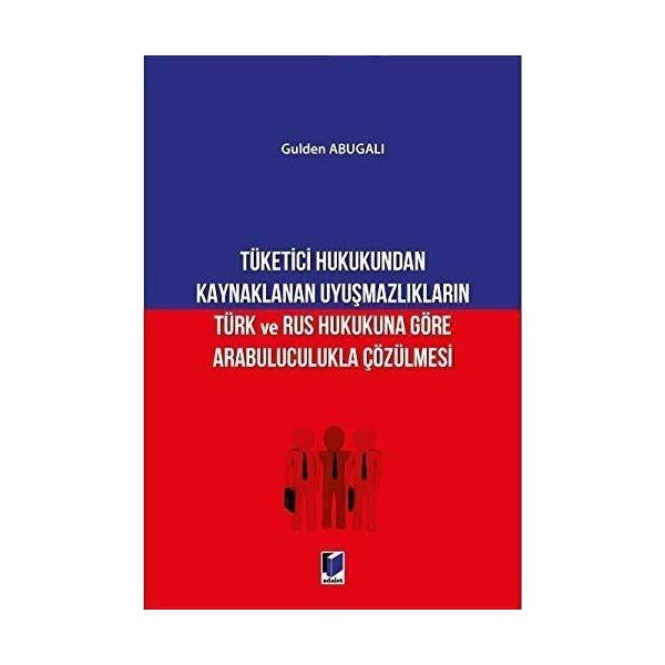 Tüketici Hukukundan Kaynaklanan Uyuşmazlıkların Türk ve Rus Hukukuna Göre Arabuluculukla Çözülmesi