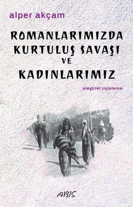 Romanlarımızda Kurtuluş Savaşı ve Kadınlarımız | Abis Yayınları (İnce Kapak)