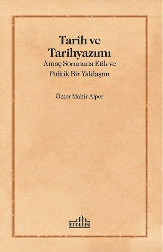 Tarih ve Tarih Yazımı - Amaç Sorununa Etik ve Politik Bir Yaklaşım | Endülüs (İnce Kapak)