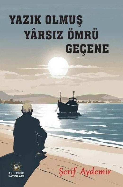 Yazık Olmuş Yarsız Ömrü Geçene | Akıl Fikir Yayınları (İnce Kapak)