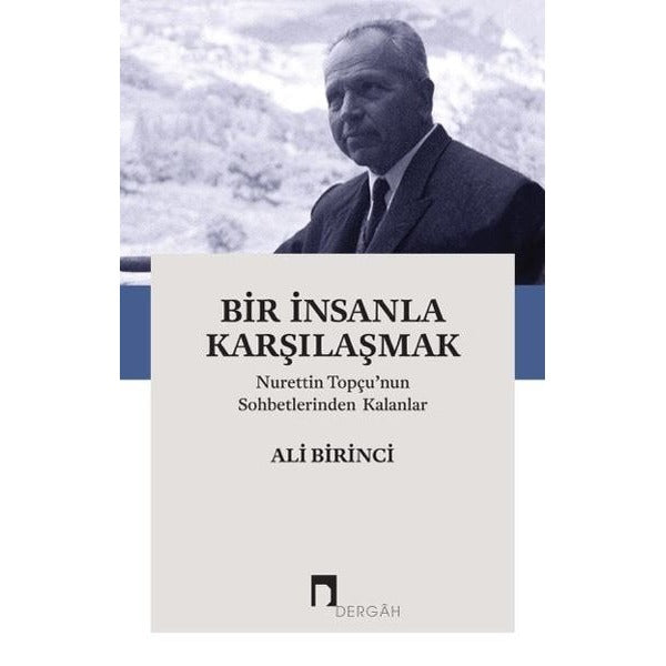 Bir İnsanla Karşılaşmak - Nurettin Topçunun Sohbetlerinden Kalanlar | Dergah Yayınları