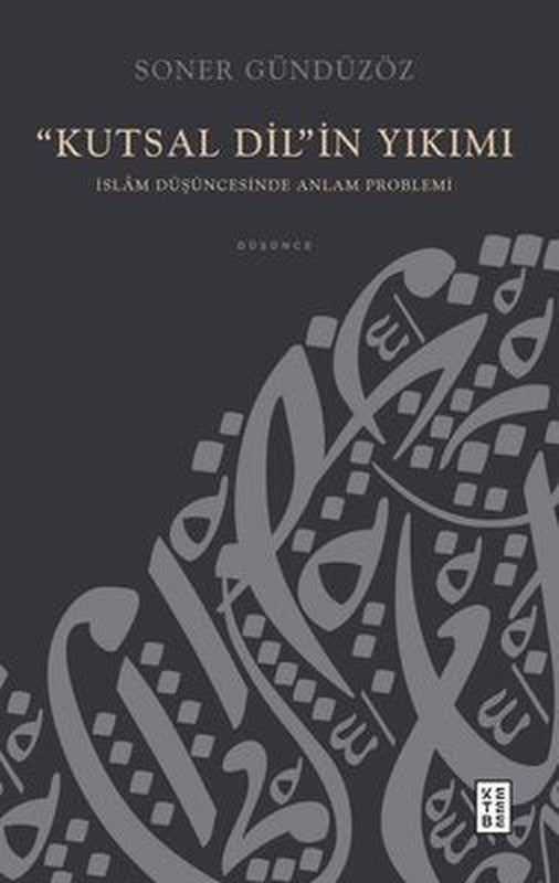Kutsal Dil'in Yıkımı - İslam Düşüncesinde Anlam Problemi | Ketebe (İnce Kapak)