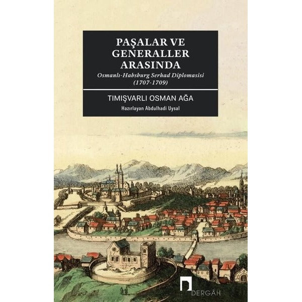Paşalar ve Generaller Arasında-Osmanlı - Habsburg Serhad Diplomasisi (1707 - 1709) | Dergah Yayınları (İnce Kapak)
