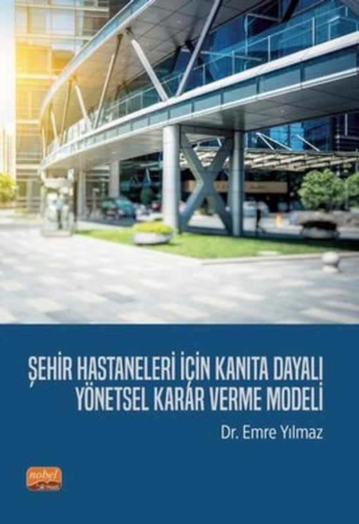 Şehir Hastaneleri İçin Kanıta Dayalı Yönetsel Karar Verme Modeli | Nobel Bilimsel Eserler