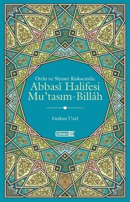 Abbasi Halifesi Mu'tasım - Billah - Ordu ve Siyaset Kıskacında | Dönem