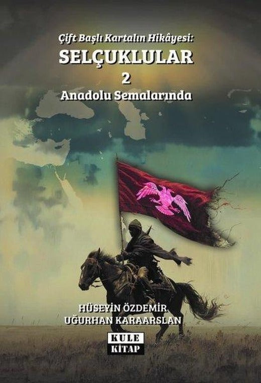 Çift Başlı Kartalın Hikayesi: Selçuklular 2 - Anadolu Semalarında | Kule Kitap (İnce Kapak)