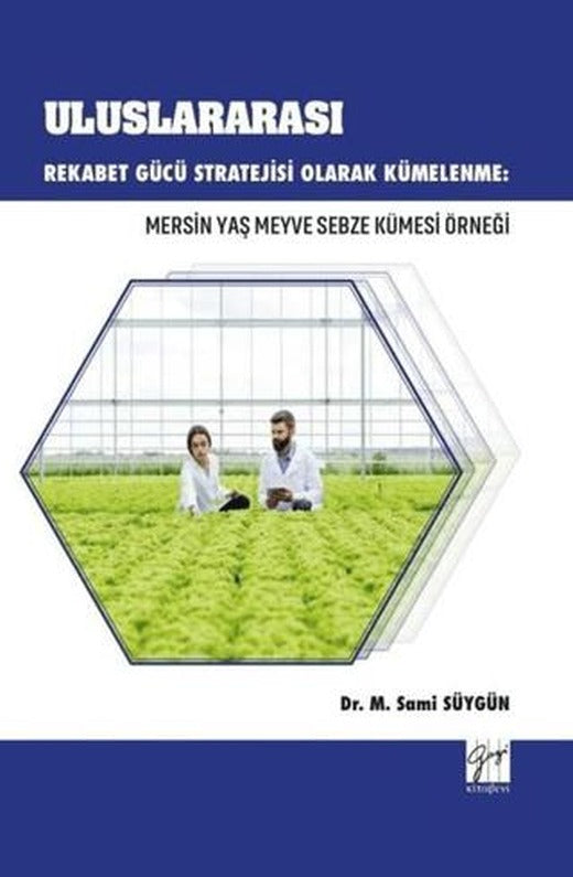 Uluslararası Rekabet Gücü Stratejisi Olarak Kümelenme: Mersin Yaş Meyve Sebze Kümesi Örneği | Gazi Kitabevi (Ciltsiz)