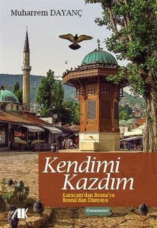 Kendimi Kazdım - Karaçam'dan Bosna'ya Bosna'dan Dünyaya | Akademik Kitaplar (İnce Kapak)