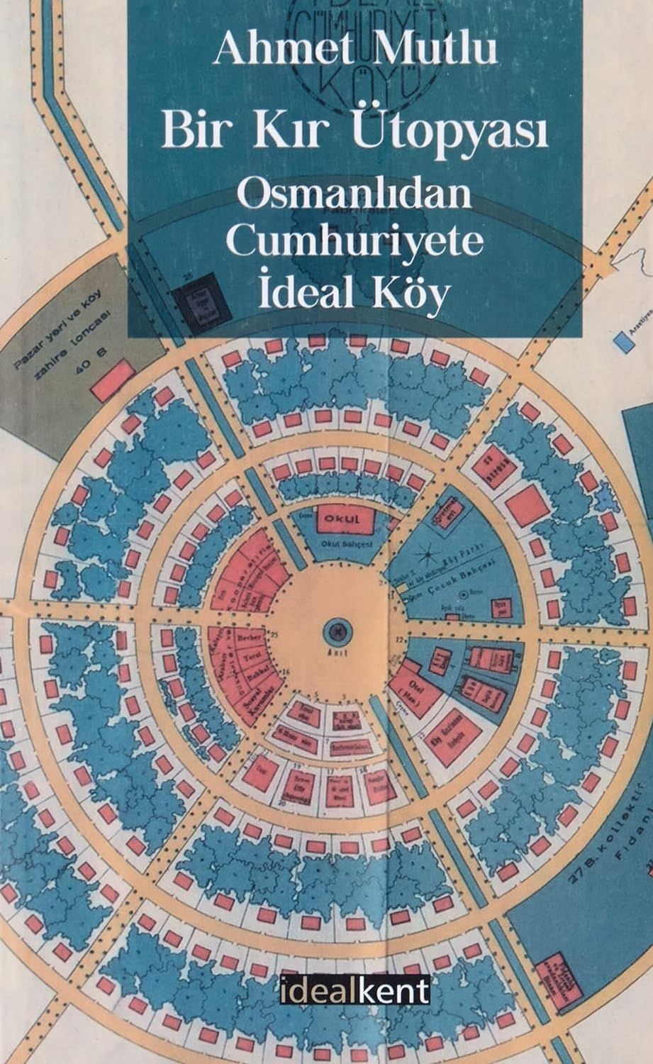 Bir Kır Ütopyası - Osmanlıdan Cumhuriyete İdeal Köy | İdealKent Yayınları (Ciltsiz)