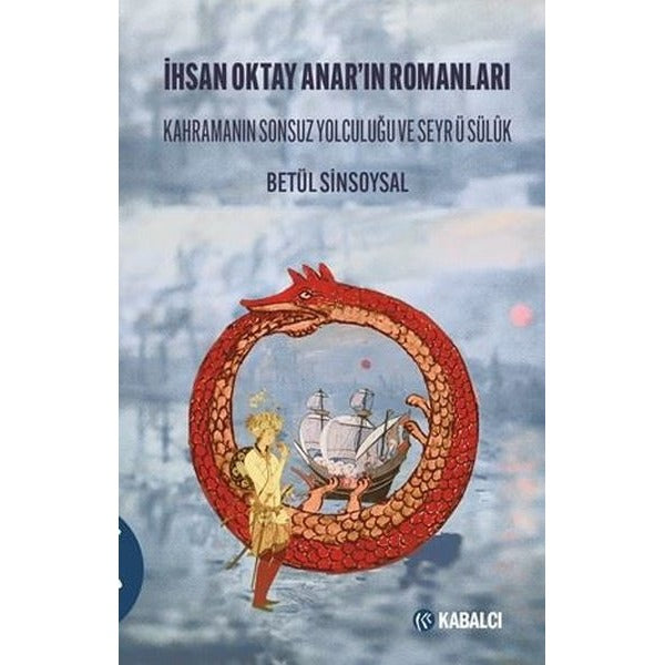 İhsan Oktay Anar'ın Romanları - Kahramanın Sonsuz Yolculuğu ve Seyr ü Sülük | Kabalcı Yayınevi (İnce Kapak )