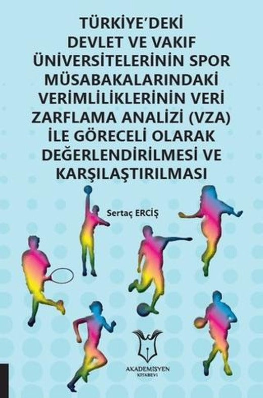 Türkiye'deki Devlet ve Vakıf Üniversitelerinin Spor Müsabakalarındaki Verimliliklerinin Veri Zarflama Analizi (VZA) İle Göreceli Olarak Değerlendirilmesi ve Karşılaştırılması | Akademisyen Kitabevi (Ciltsiz)