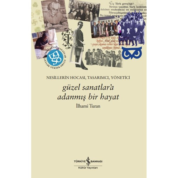 Güzel Sanatlar'a Adanmış Bir Hayat - Nesillerin Hocası, Tasarımcı, Yönetici | İş Bankası Kültür Yayınları (İnce Kapak)