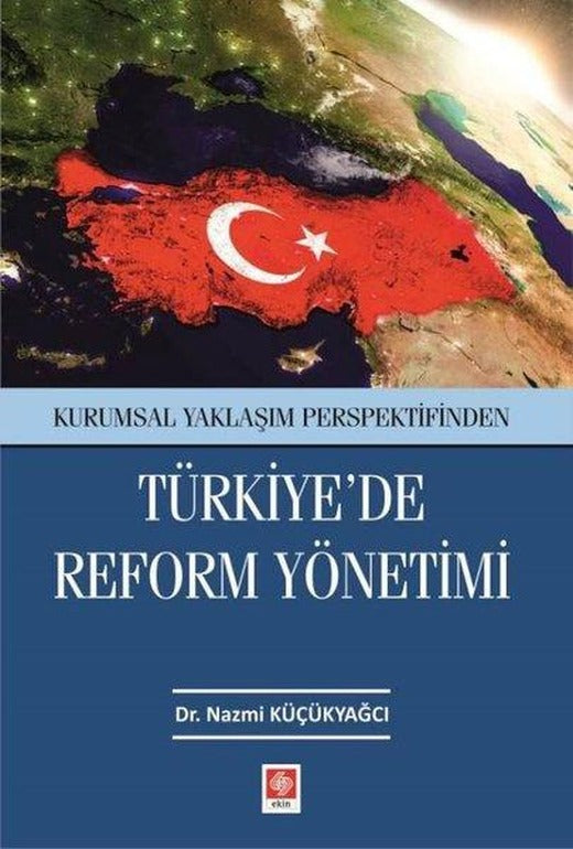 Türkiye'de Reform Yönetimi - Kurumsal Yaklaşım Perspektifinden | Ekin Basım Yayın (İnce Kapak)