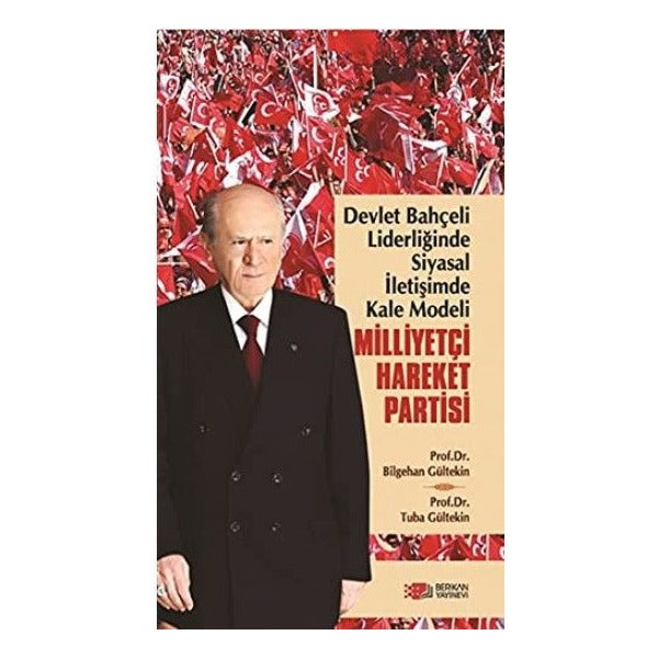 Devlet Bahçeli Liderliğinde Siyasal İletişimde Kale Modeli: Milliyetçi Hareket Partisi | Berikan Yayınevi (Ciltsiz)